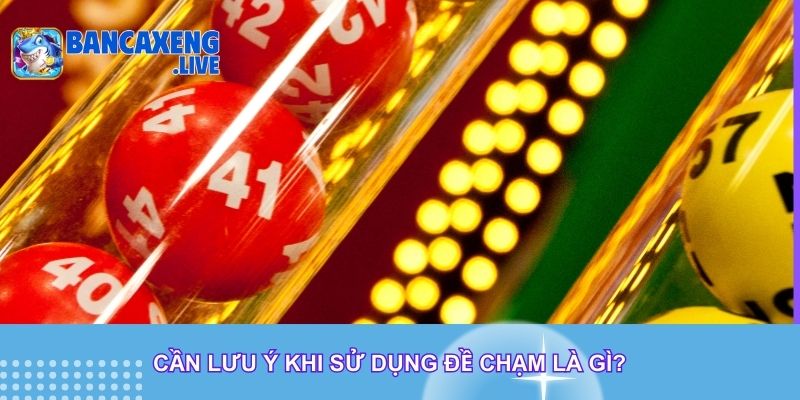 Cần lưu ý khi sử dụng đề chạm là gì? Cần lưu ý khi sử dụng đề chạm là gì?